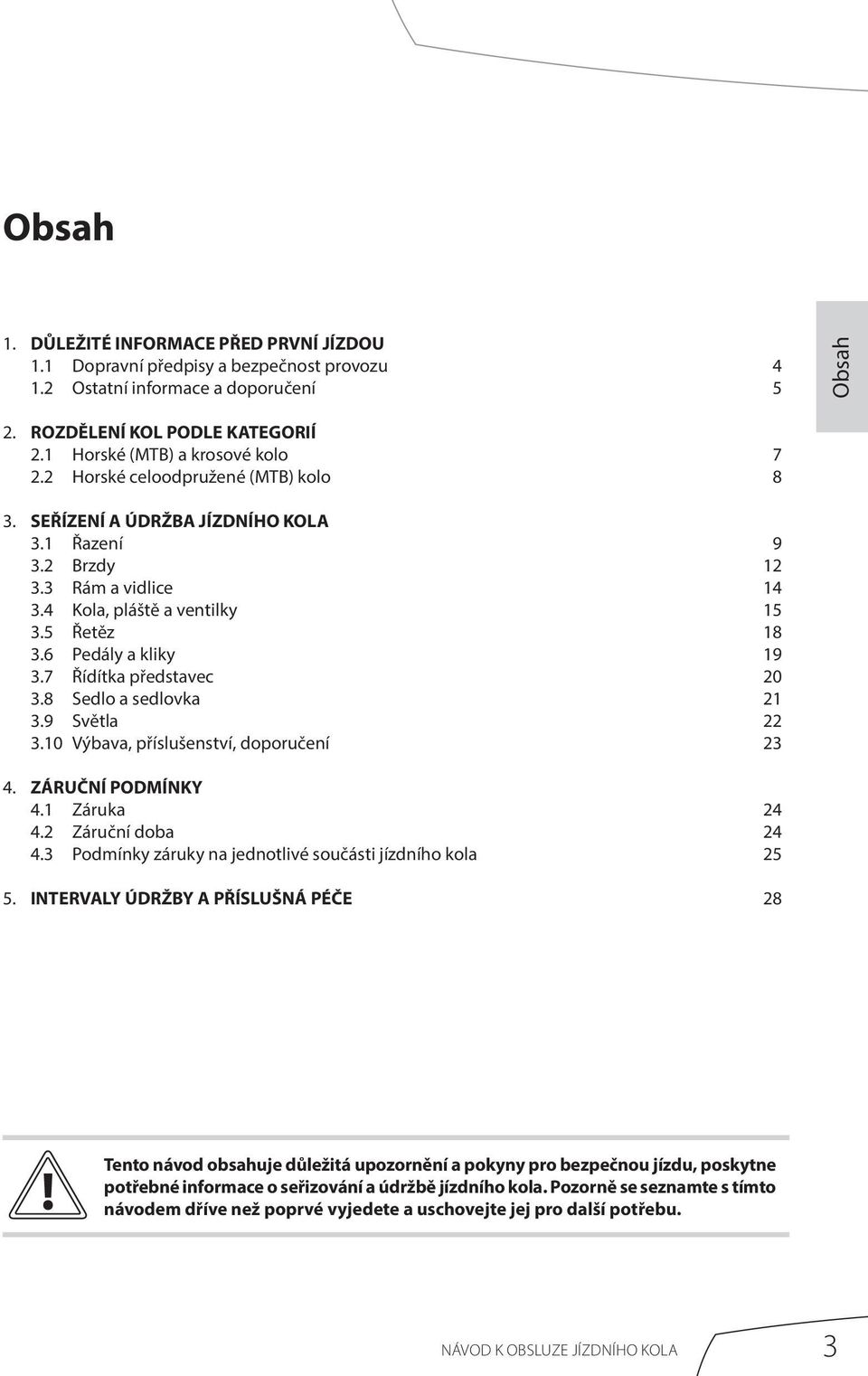 6 Pedály a kliky 19 3.7 Řídítka představec 20 3.8 Sedlo a sedlovka 21 3.9 Světla 22 3.10 Výbava, příslušenství, doporučení 23 4. ZÁRUČNÍ PODMÍNKY 4.1 Záruka 24 4.2 Záruční doba 24 4.