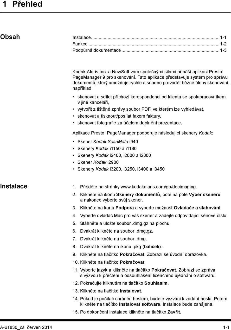 spolupracovníkem v jiné kanceláři, vytvořit z tištěné zprávy soubor PDF, ve kterém lze vyhledávat, skenovat a tisknout/posílat faxem faktury, skenovat fotografie za účelem doplnění prezentace.