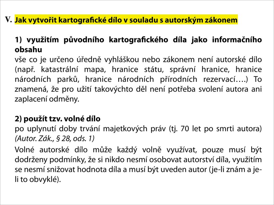 ) a) bez možnosti zásahu do díla každá rozmnoženina kartografického díla, vytvořeného z původního mapového díla nebo jeho části, musí obsahovat upozornění na autorská práva k původnímu mapovému dílu