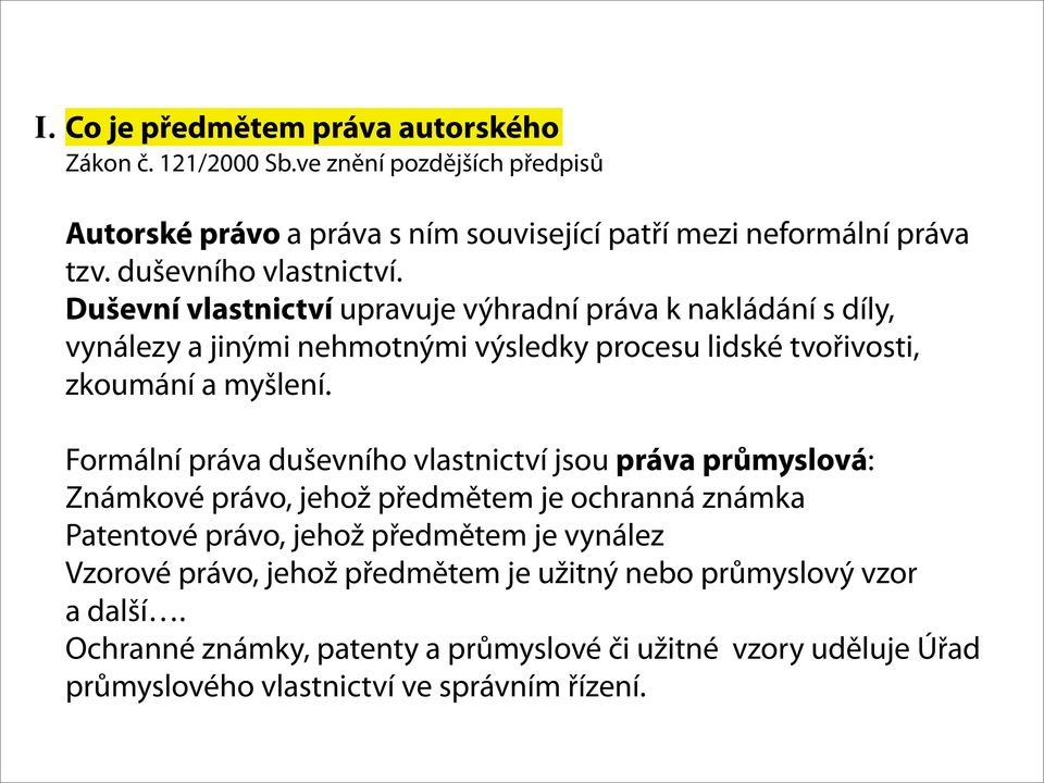 Duševní vlastnictví upravuje výhradní práva k nakládání s díly, vynálezy a jinými nehmotnými výsledky procesu lidské tvořivosti, zkoumání a myšlení.