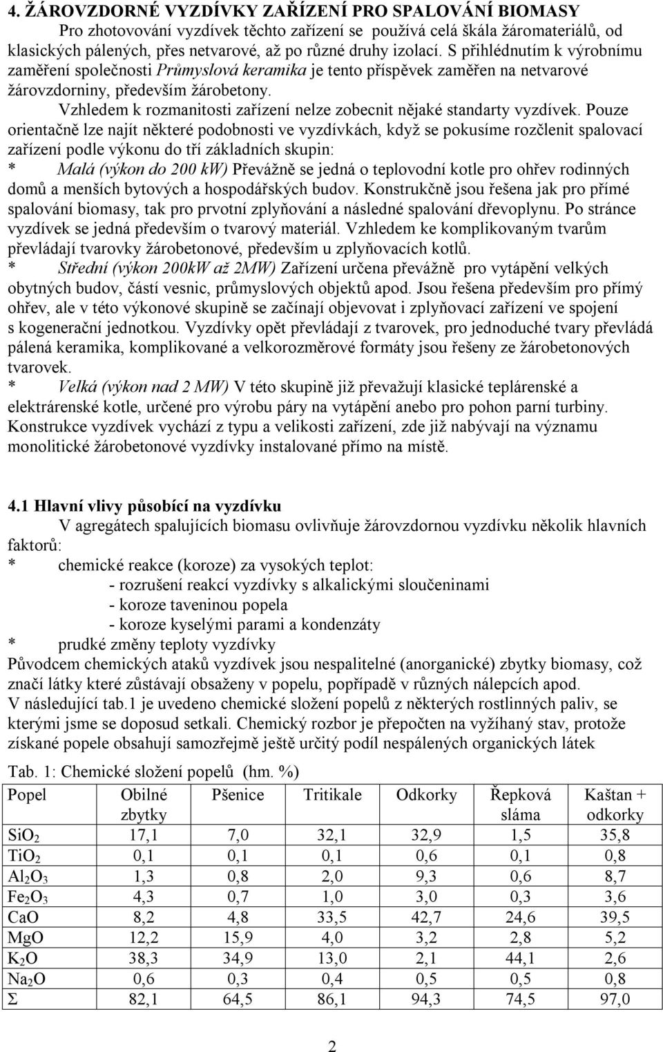 Vzhledem k rozmanitosti zařízení nelze zobecnit nějaké standarty vyzdívek.