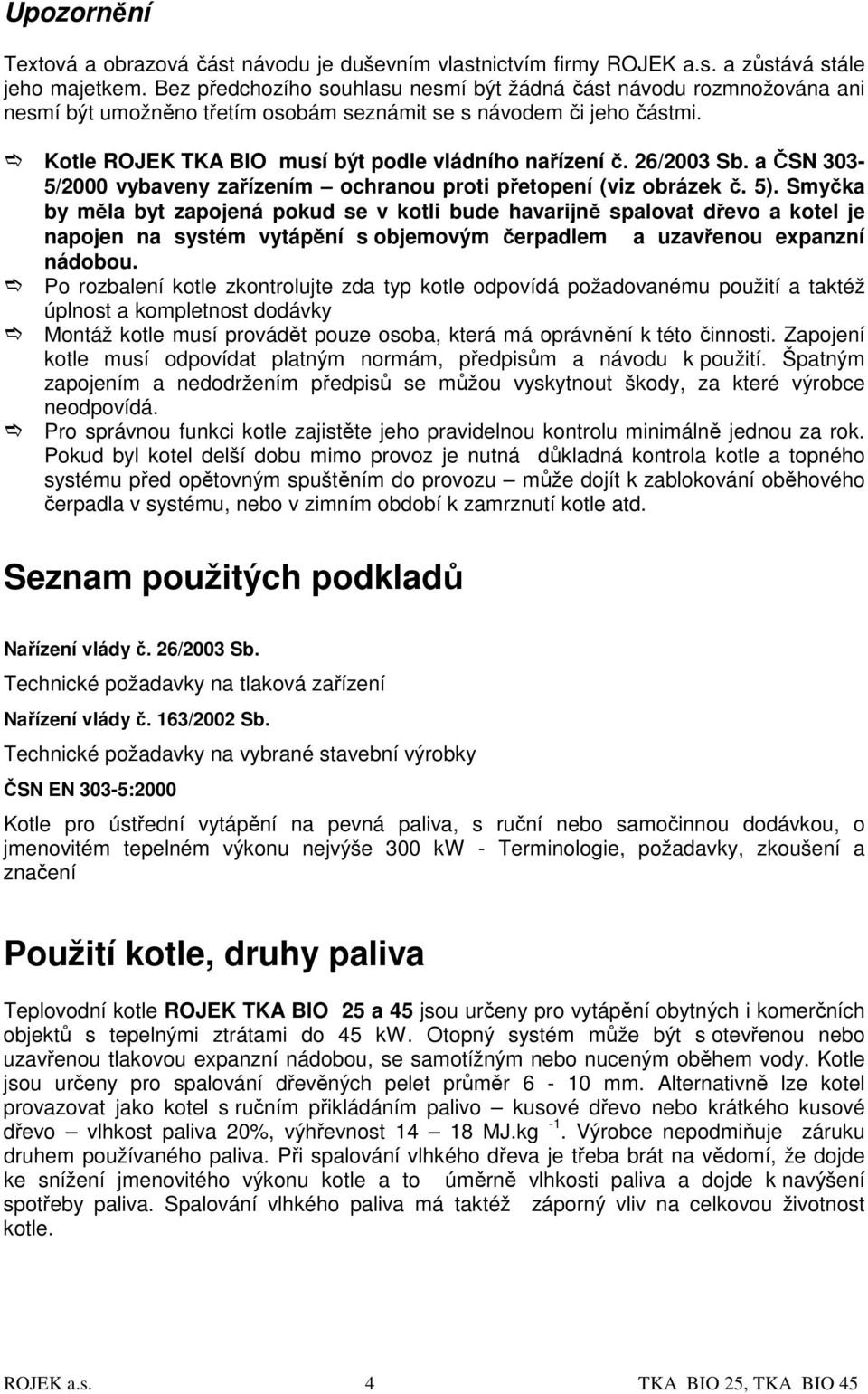 26/2003 Sb. a ČSN 303-5/2000 vybaveny zařízením ochranou proti přetopení (viz obrázek č. 5).