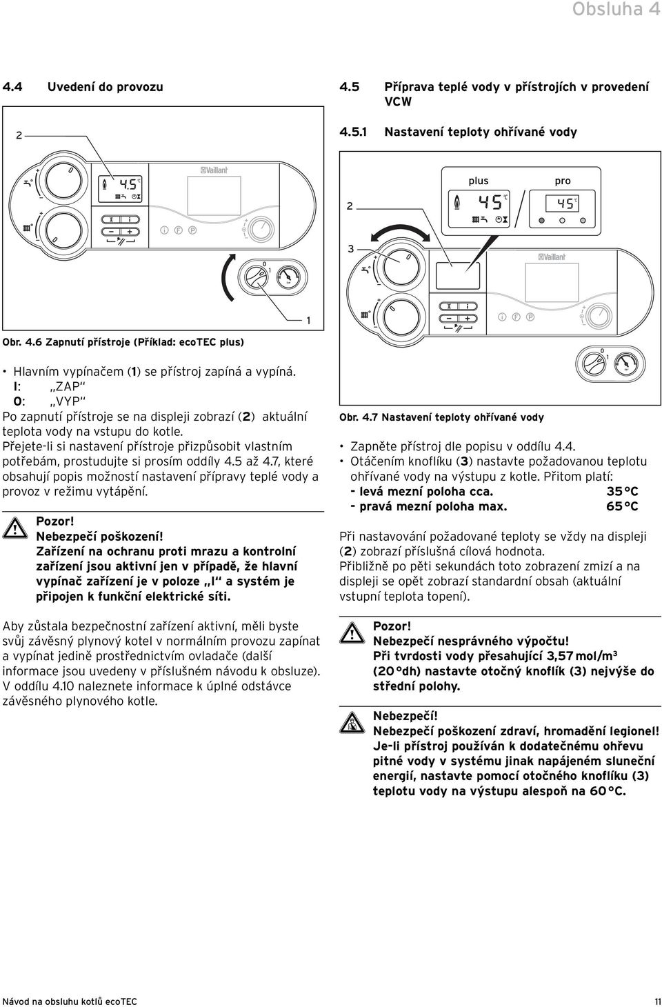 5 až 4.7, které obsahují popis možností nastavení přípravy teplé vody a provoz v režimu vytápění. Nebezpečí poškození!