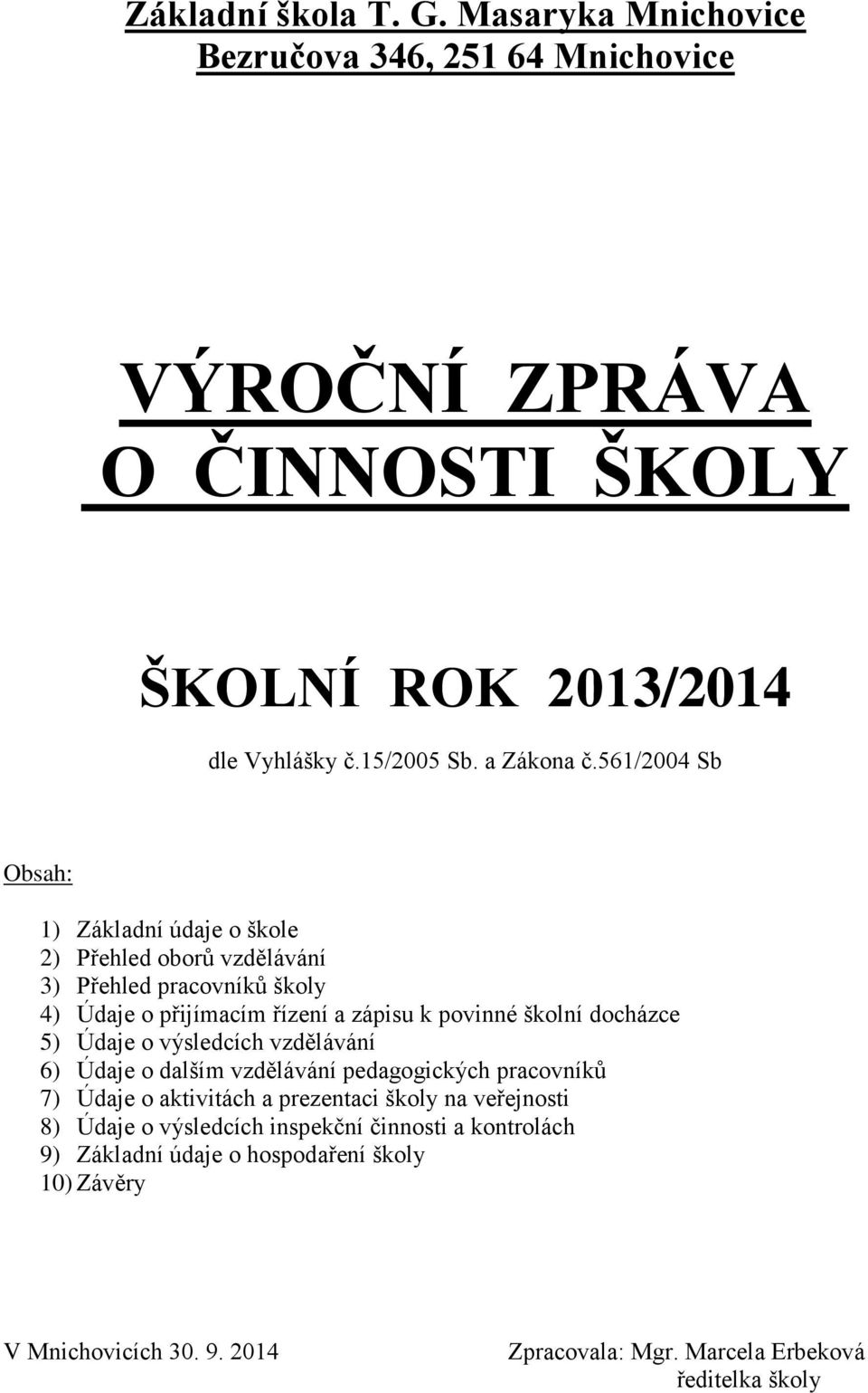 561/2004 Sb Obsah: 1) Základní údaje o škole 2) Přehled oborů vzdělávání 3) Přehled pracovníků školy 4) Údaje o přijímacím řízení a zápisu k povinné školní