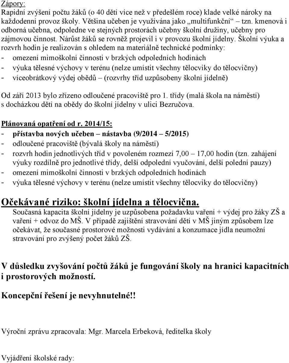 Školní výuka a rozvrh hodin je realizován s ohledem na materiálně technické podmínky: - omezení mimoškolní činnosti v brzkých odpoledních hodinách - výuka tělesné výchovy v terénu (nelze umístit