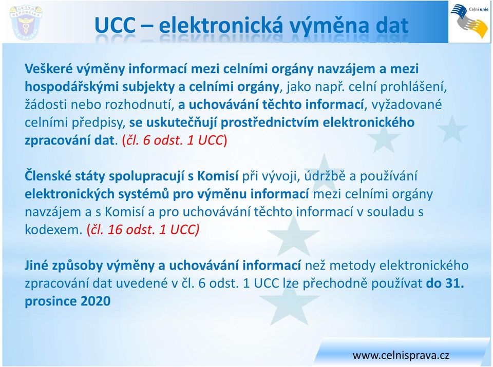 1 UCC) Členské státy spolupracují s Komisí při vývoji, údržbě a používání elektronických systémů pro výměnu informací mezi celními orgány navzájem a s Komisí a pro uchovávání