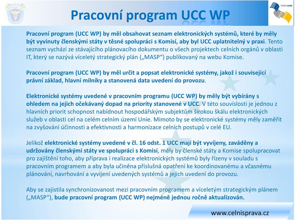 Pracovní program (UCC WP) by měl určit a popsat elektronické systémy, jakož i související právní základ, hlavní milníky a stanovená data uvedení do provozu.