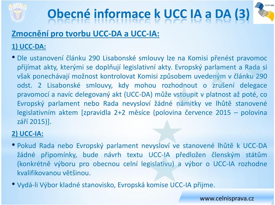 2 Lisabonské smlouvy, kdy mohou rozhodnout o zrušení delegace pravomocí a navíc delegovaný akt (UCC-DA) může vstoupit v platnost až poté, co Evropský parlament nebo Rada nevysloví žádné námitky ve