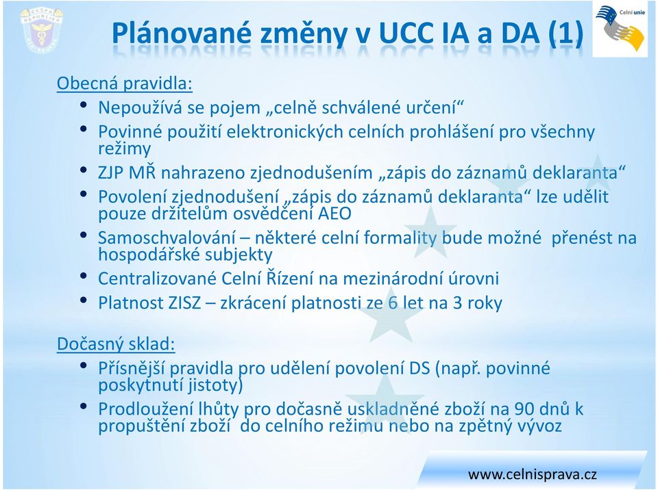 formality bude možné přenést na hospodářské subjekty Centralizované Celní Řízení na mezinárodní úrovni Platnost ZISZ zkrácení platnosti ze 6 let na 3 roky Dočasný sklad: