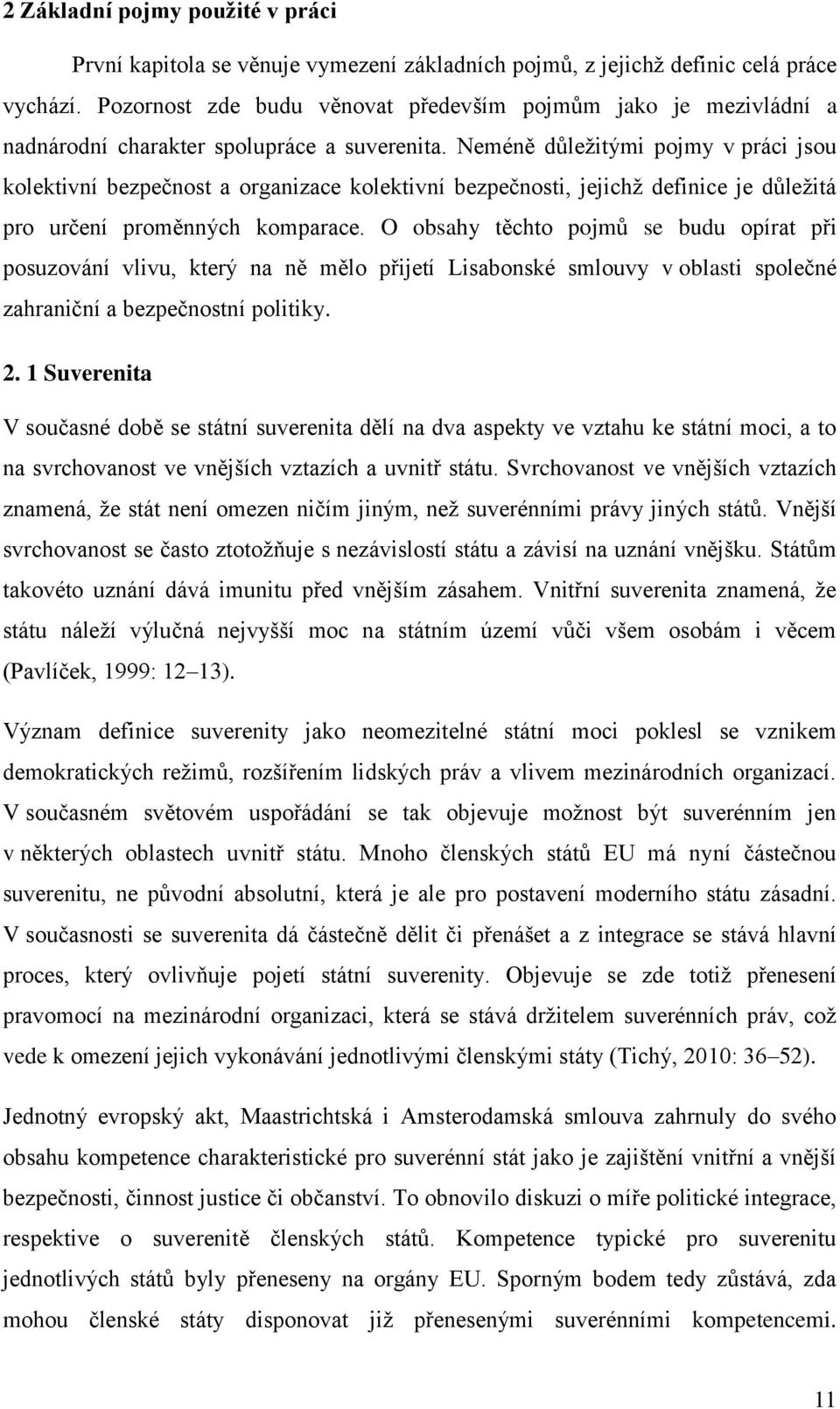 Neméně důležitými pojmy v práci jsou kolektivní bezpečnost a organizace kolektivní bezpečnosti, jejichž definice je důležitá pro určení proměnných komparace.