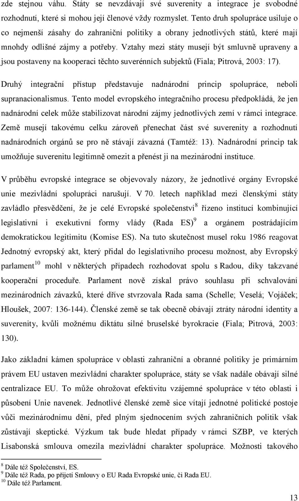 Vztahy mezi státy musejí být smluvně upraveny a jsou postaveny na kooperaci těchto suverénních subjektů (Fiala; Pitrová, 2003: 17).