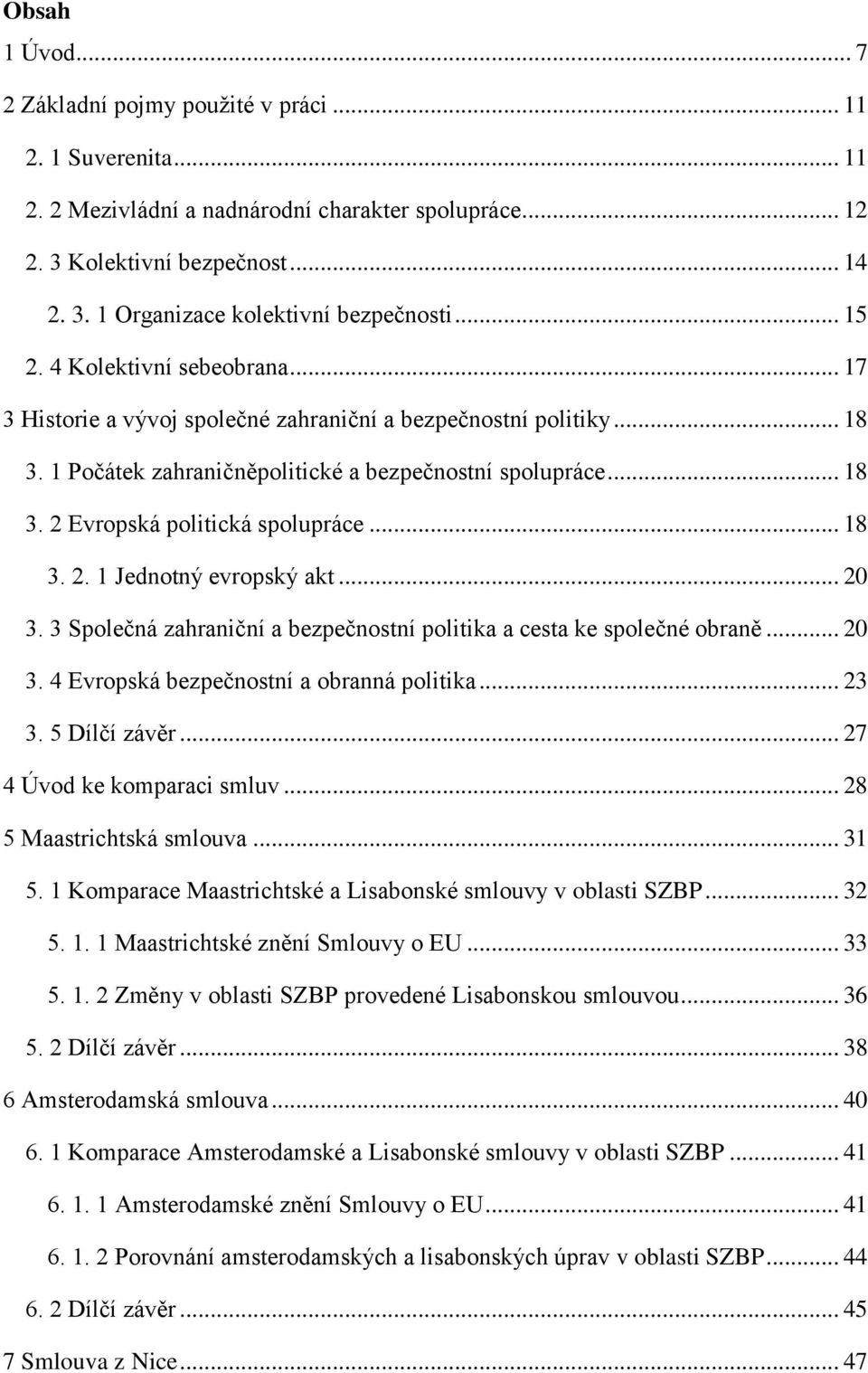 .. 18 3. 2. 1 Jednotný evropský akt... 20 3. 3 Společná zahraniční a bezpečnostní politika a cesta ke společné obraně... 20 3. 4 Evropská bezpečnostní a obranná politika... 23 3. 5 Dílčí závěr.