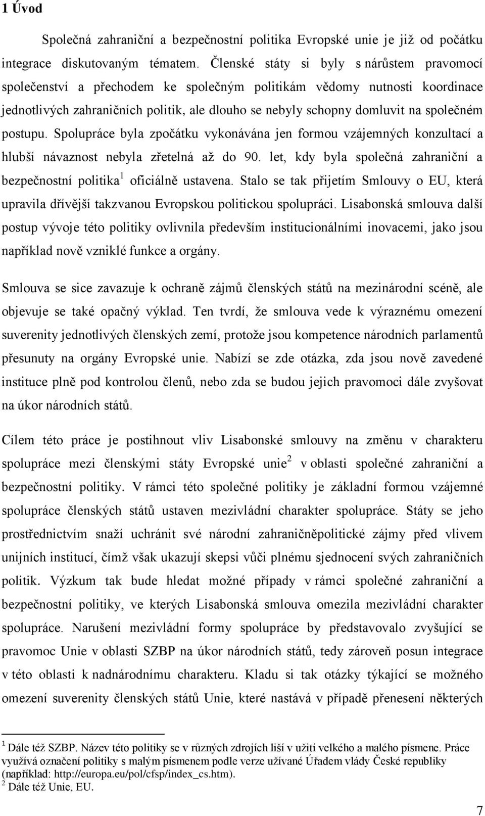 společném postupu. Spolupráce byla zpočátku vykonávána jen formou vzájemných konzultací a hlubší návaznost nebyla zřetelná až do 90.