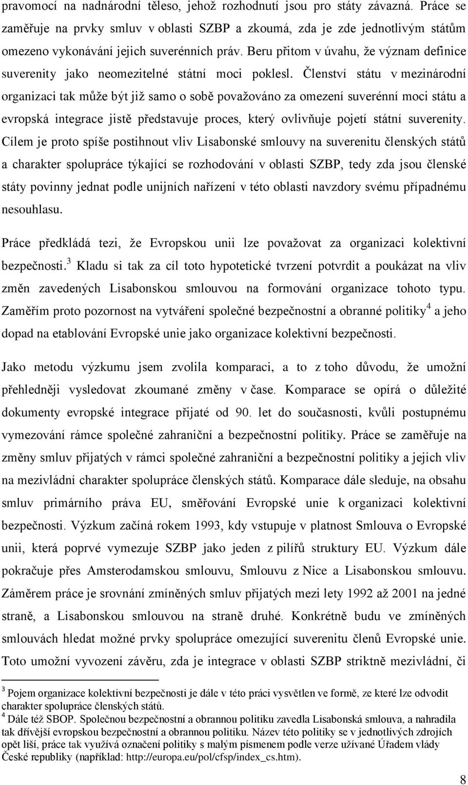 Beru přitom v úvahu, že význam definice suverenity jako neomezitelné státní moci poklesl.