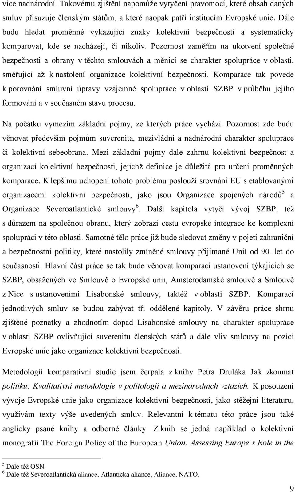 Pozornost zaměřím na ukotvení společné bezpečnosti a obrany v těchto smlouvách a měnící se charakter spolupráce v oblasti, směřující až k nastolení organizace kolektivní bezpečnosti.