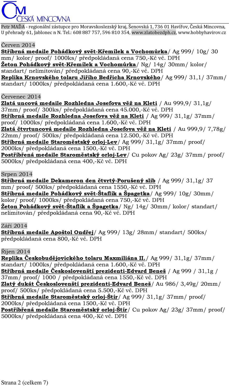 DPH Replika Krnovského tolaru Jiřího Bedřicha Krnovského/ Ag 999/ 31,1/ 37mm/ Červenec 2014 Zlatá uncová medaile Rozhledna Josefova věž na Kleti / Au 999,9/ 31,1g/ 37mm/ proof/ 300ks/ předpokládaná