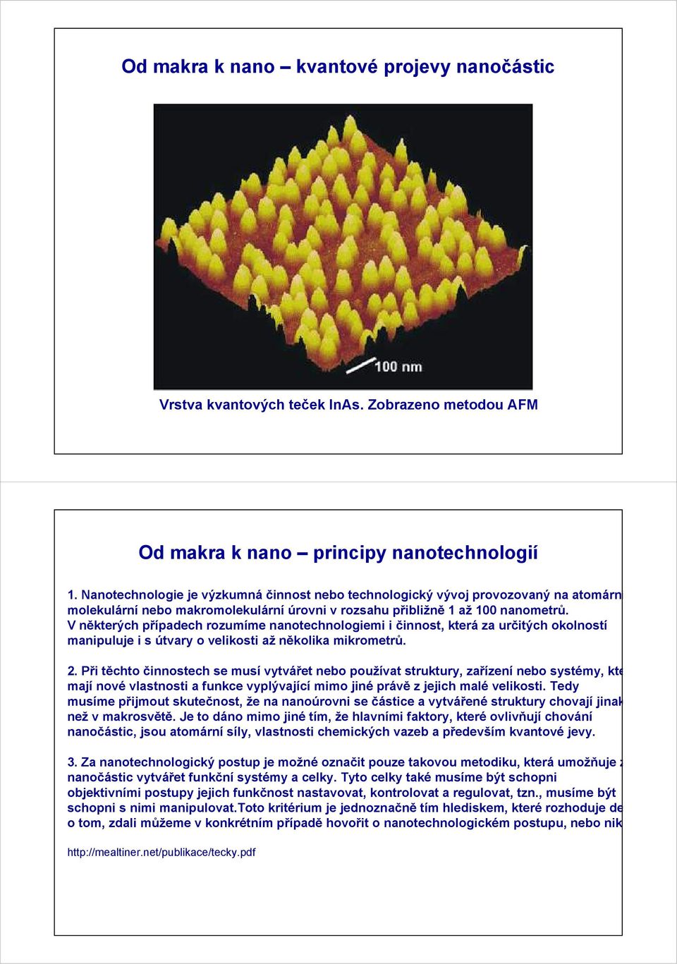 V některých případech rozumíme nanotechnologiemi i činnost, která za určitých okolností manipuluje i s útvary o velikosti až několika mikrometrů. 2.