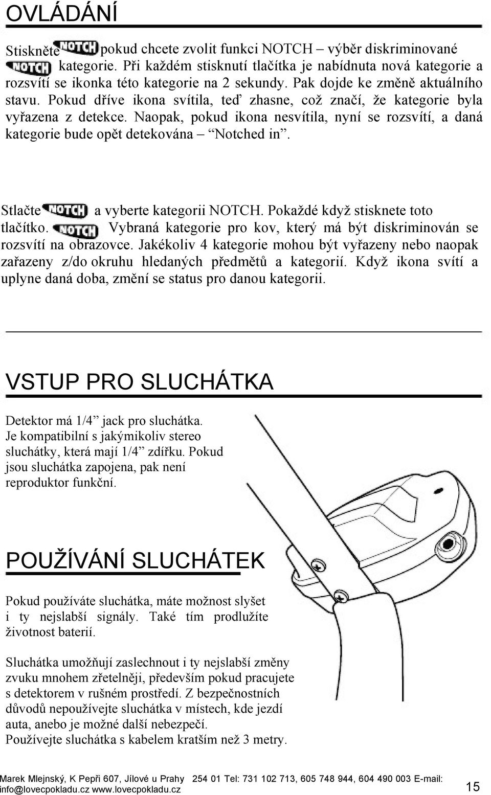 Naopak, pokud ikona nesvítila, nyní se rozsvítí, a daná kategorie bude opět detekována Notched in. Stlačte a vyberte kategorii NOTCH. Pokaždé když stisknete toto tlačítko.