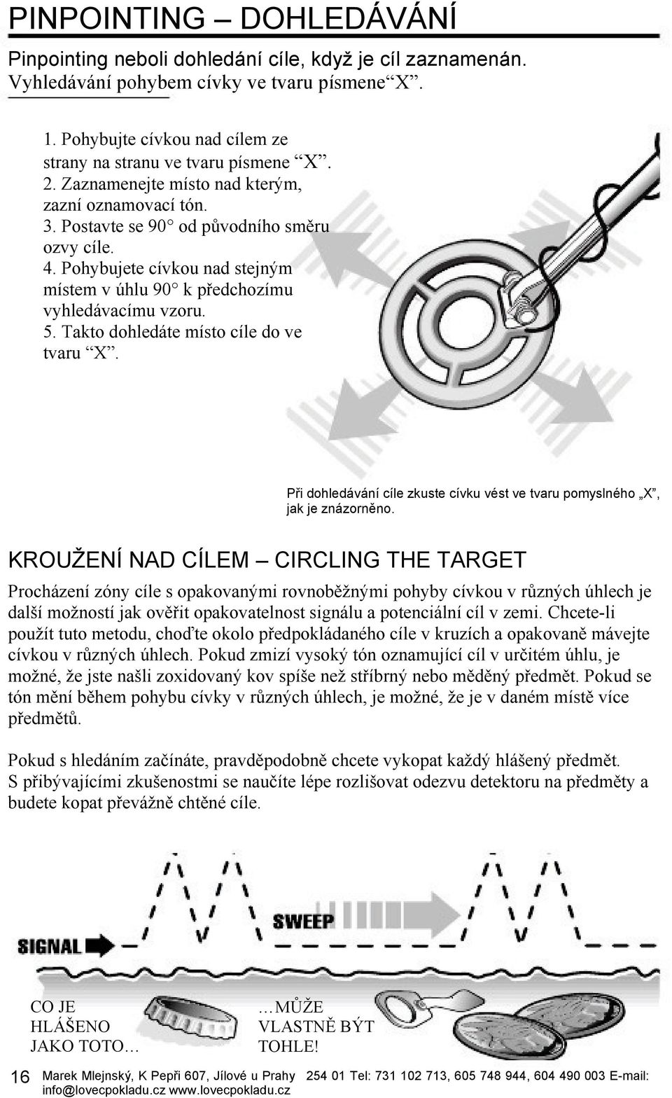 Takto dohledáte místo cíle do ve tvaru X. Při dohledávání cíle zkuste cívku vést ve tvaru pomyslného X, jak je znázorněno.