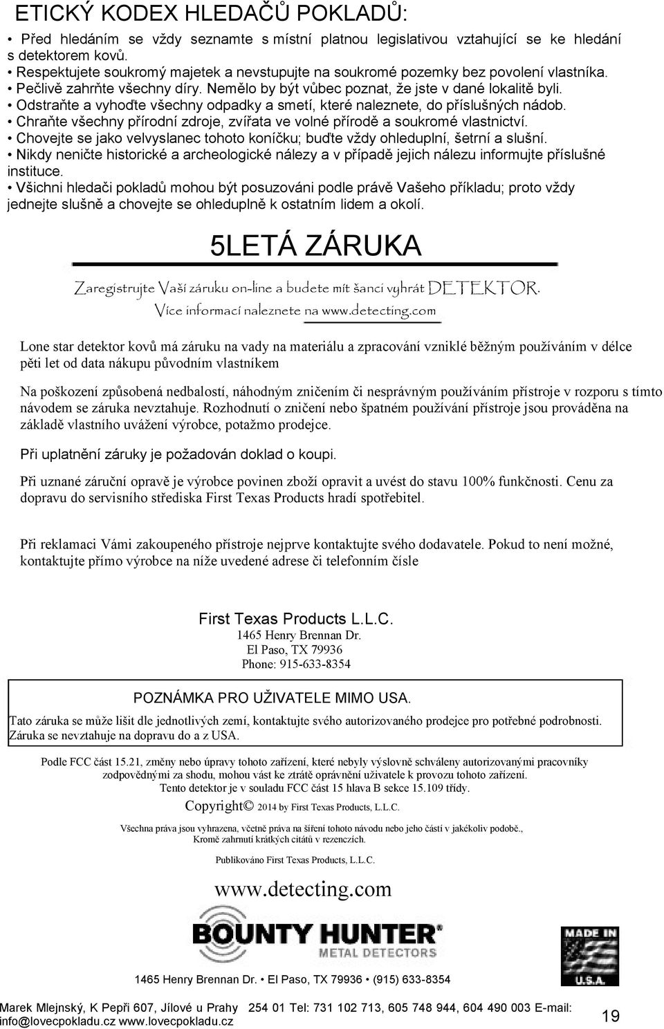 Odstraňte a vyhoďte všechny odpadky a smetí, které naleznete, do příslušných nádob. Chraňte všechny přírodní zdroje, zvířata ve volné přírodě a soukromé vlastnictví.