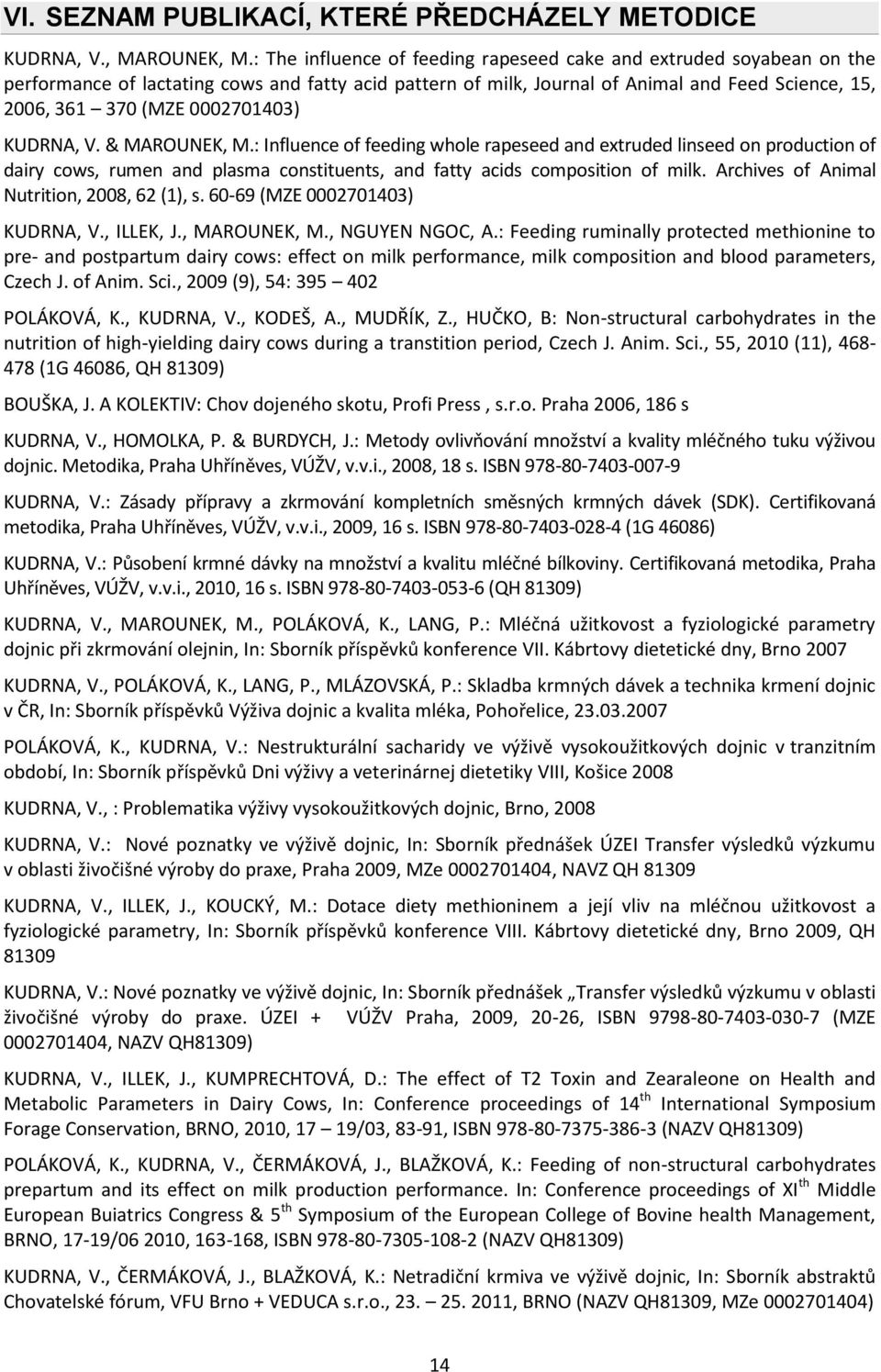 0002701403) KUDRNA, V. & MAROUNEK, M.: Influence of feeding whole rapeseed and extruded linseed on production of dairy cows, rumen and plasma constituents, and fatty acids composition of milk.