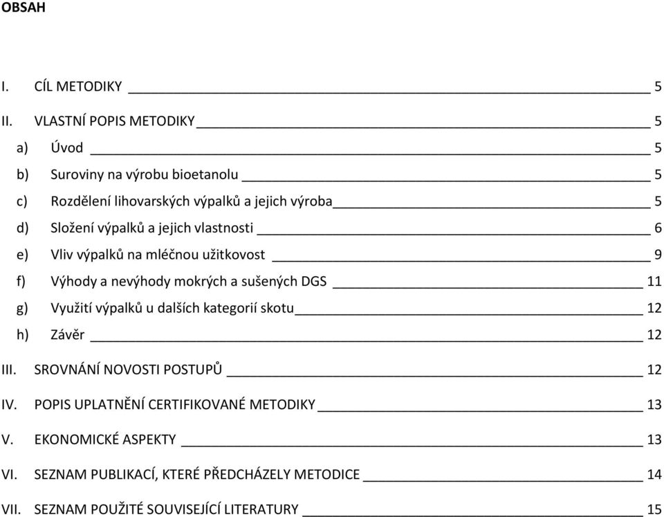 výpalků a jejich vlastnosti 6 e) Vliv výpalků na mléčnou užitkovost 9 f) Výhody a nevýhody mokrých a sušených DGS 11 g) Využití