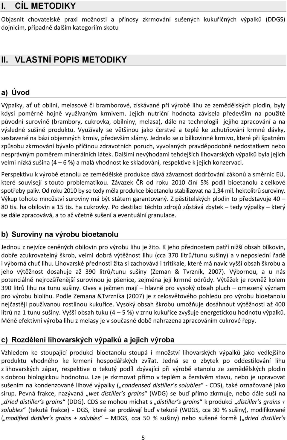 Jejich nutriční hodnota závisela především na použité původní surovině (brambory, cukrovka, obilniny, melasa), dále na technologii jejího zpracování a na výsledné sušině produktu.