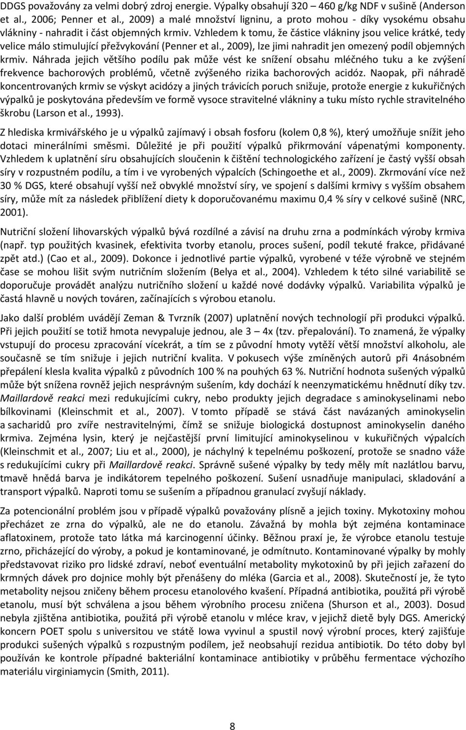 Vzhledem k tomu, že částice vlákniny jsou velice krátké, tedy velice málo stimulující přežvykování (Penner et al., 2009), lze jimi nahradit jen omezený podíl objemných krmiv.