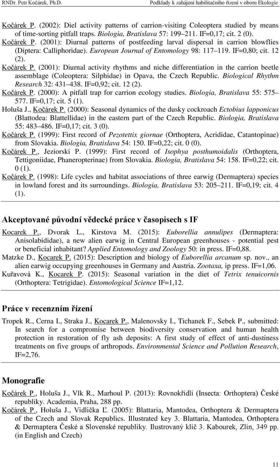 (2001): Diurnal activity rhythms and niche differentiation in the carrion beetle assemblage (Coleoptera: Silphidae) in Opava, the Czech Republic. Biological Rhythm Research 32: 431 438. IF=0,92; cit.