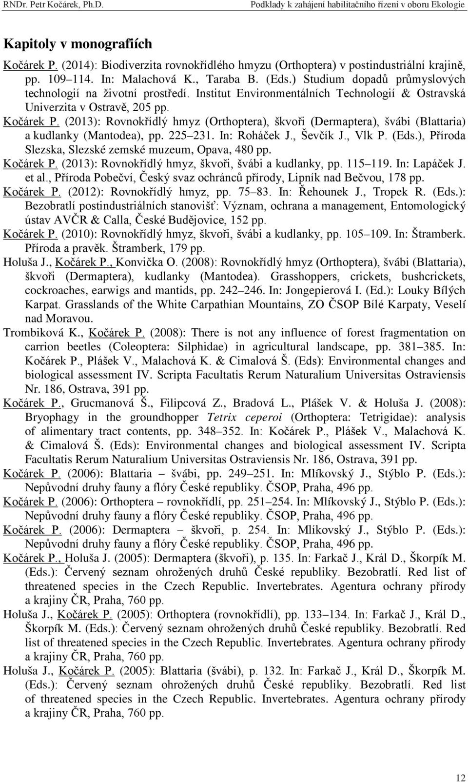 (2013): Rovnokřídlý hmyz (Orthoptera), škvoři (Dermaptera), švábi (Blattaria) a kudlanky (Mantodea), pp. 225 231. In: Roháček J., Ševčík J., Vlk P. (Eds.