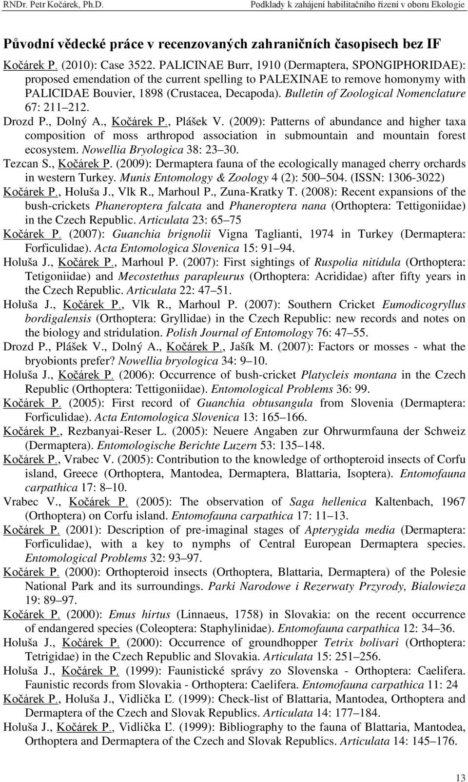 Bulletin of Zoological Nomenclature 67: 211 212. Drozd P., Dolný A., Kočárek P., Plášek V.