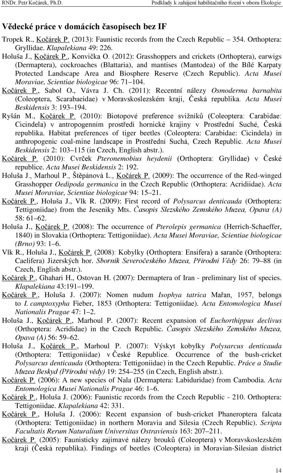 Republic). Acta Musei Moraviae, Scientiae biologicae 96: 71 104. Kočárek P., Sabol O., Vávra J. Ch.