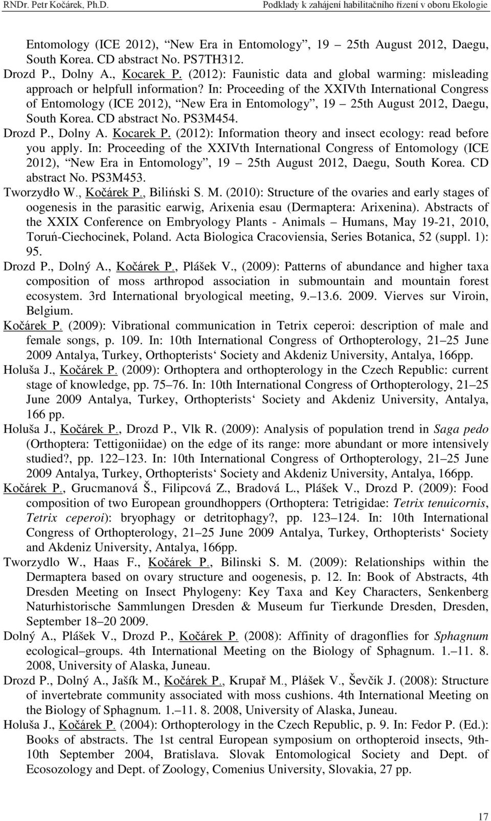 In: Proceeding of the XXIVth International Congress of Entomology (ICE 2012), New Era in Entomology, 19 25th August 2012, Daegu, South Korea. CD abstract No. PS3M454. Drozd P., Dolny A. Kocarek P.