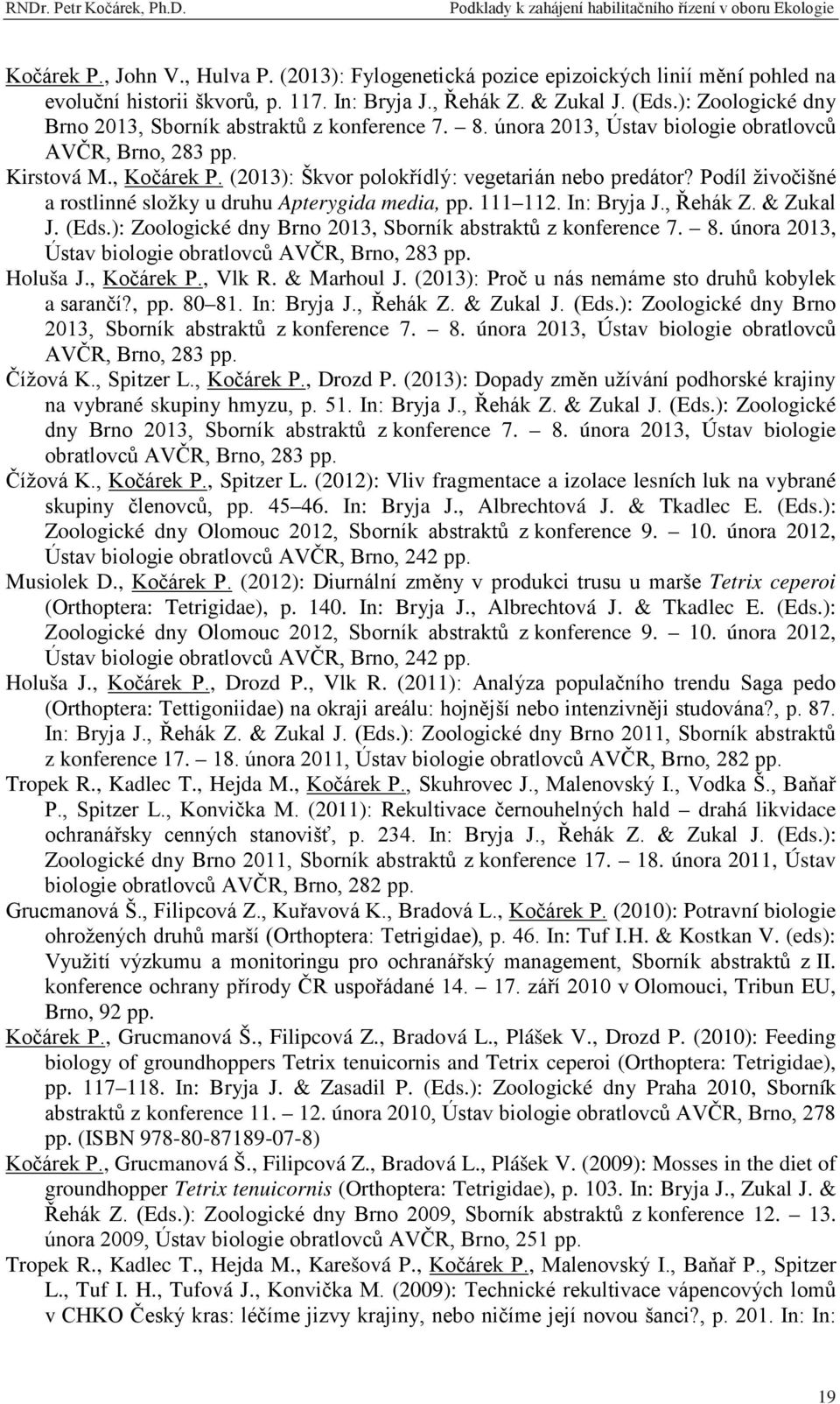 Podíl živočišné a rostlinné složky u druhu Apterygida media, pp. 111 112. In: Bryja J., Řehák Z. & Zukal J. (Eds.): Zoologické dny Brno 2013, Sborník abstraktů z konference 7. 8.