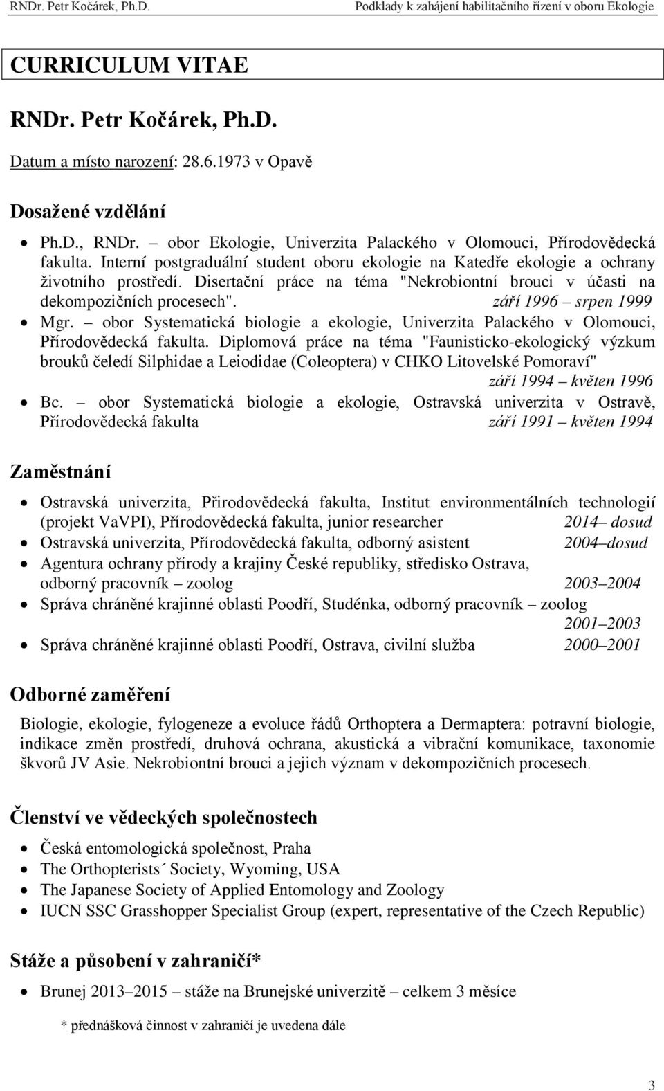 září 1996 srpen 1999 Mgr. obor Systematická biologie a ekologie, Univerzita Palackého v Olomouci, Přírodovědecká fakulta.