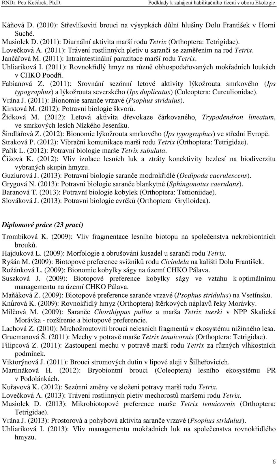 (2011): Rovnokřídlý hmyz na různě obhospodařovaných mokřadních loukách v CHKO Poodří. Fabianová Z.