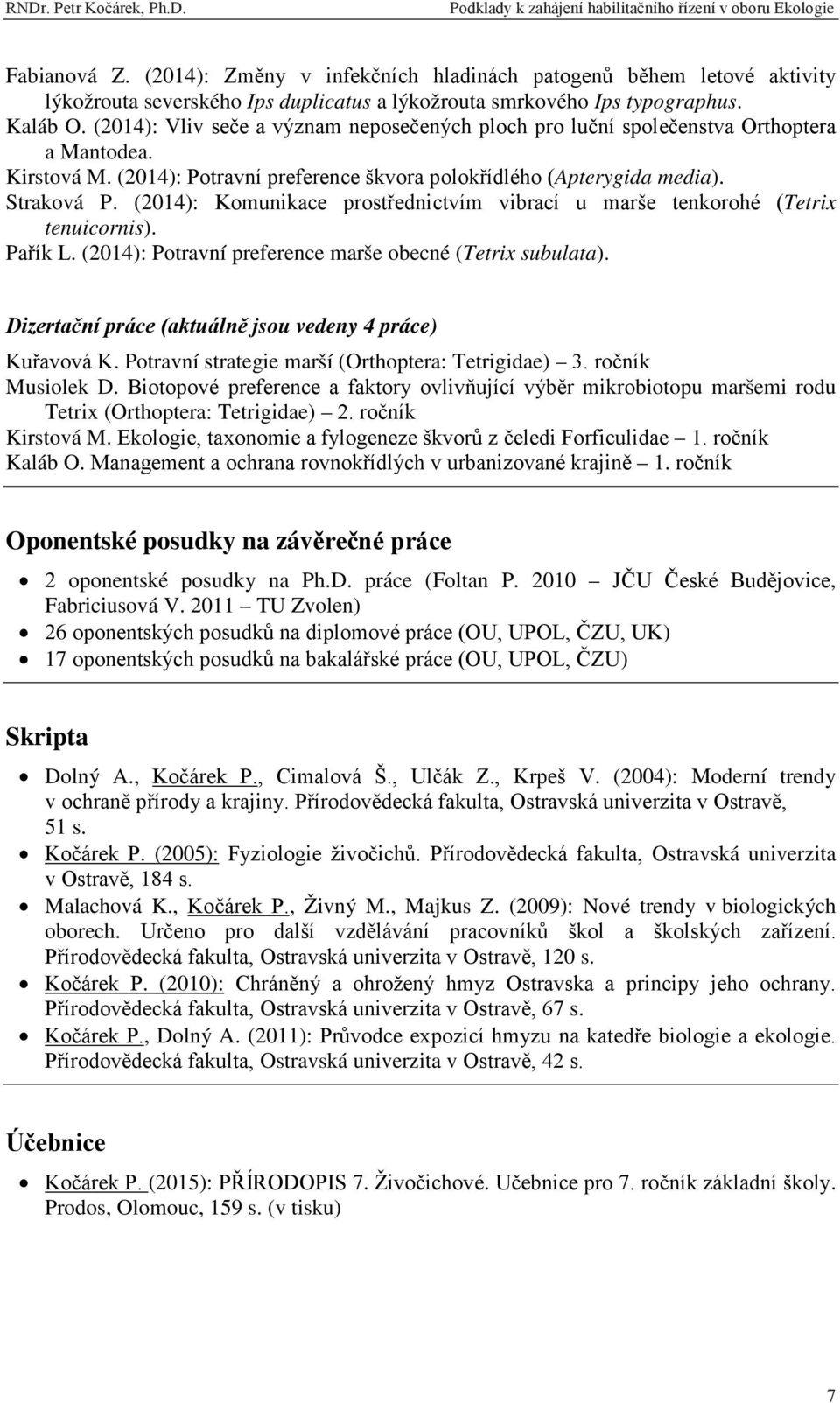 (2014): Komunikace prostřednictvím vibrací u marše tenkorohé (Tetrix tenuicornis). Pařík L. (2014): Potravní preference marše obecné (Tetrix subulata).