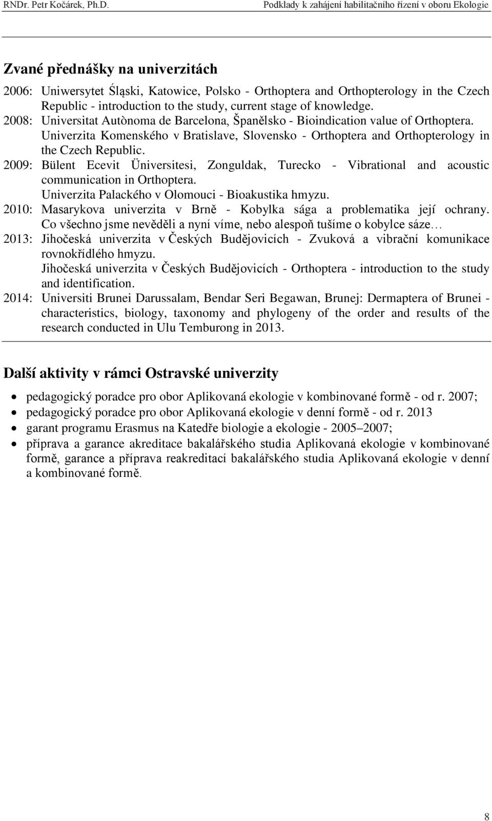 2009: Bülent Ecevit Üniversitesi, Zonguldak, Turecko - Vibrational and acoustic communication in Orthoptera. Univerzita Palackého v Olomouci - Bioakustika hmyzu.