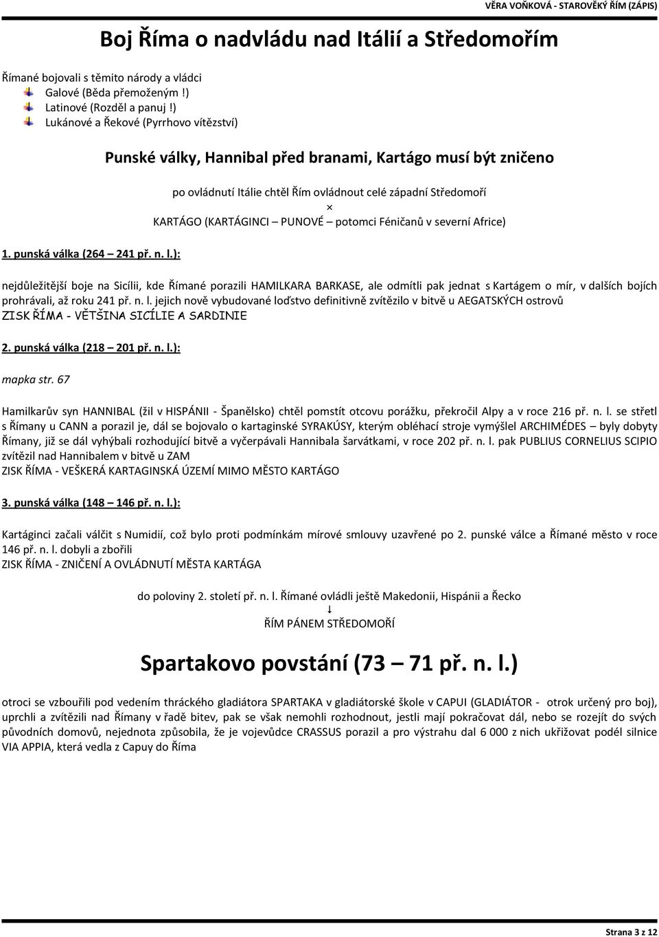 ): Punské války, Hannibal před branami, Kartágo musí být zničeno po ovládnutí Itálie chtěl Řím ovládnout celé západní Středomoří KARTÁGO (KARTÁGINCI PUNOVÉ potomci Féničanů v severní Africe) VĚRA