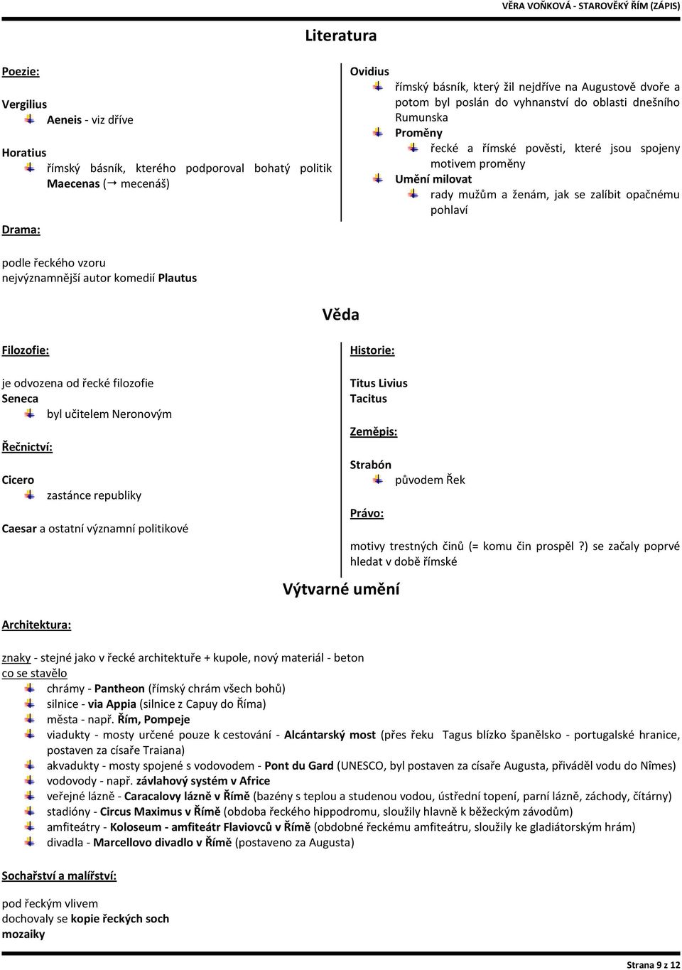 řeckého vzoru nejvýznamnější autor komedií Plautus Věda Filozofie: je odvozena od řecké filozofie Seneca byl učitelem Neronovým Řečnictví: Cicero zastánce republiky Caesar a ostatní významní