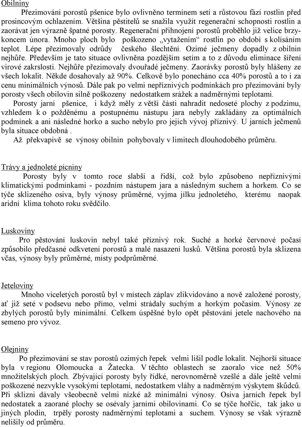 Mnoho ploch bylo poškozeno vytažením rostlin po období s kolísáním teplot. Lépe přezimovaly odrůdy českého šlechtění. Ozimé ječmeny dopadly z obilnin nejhůře.