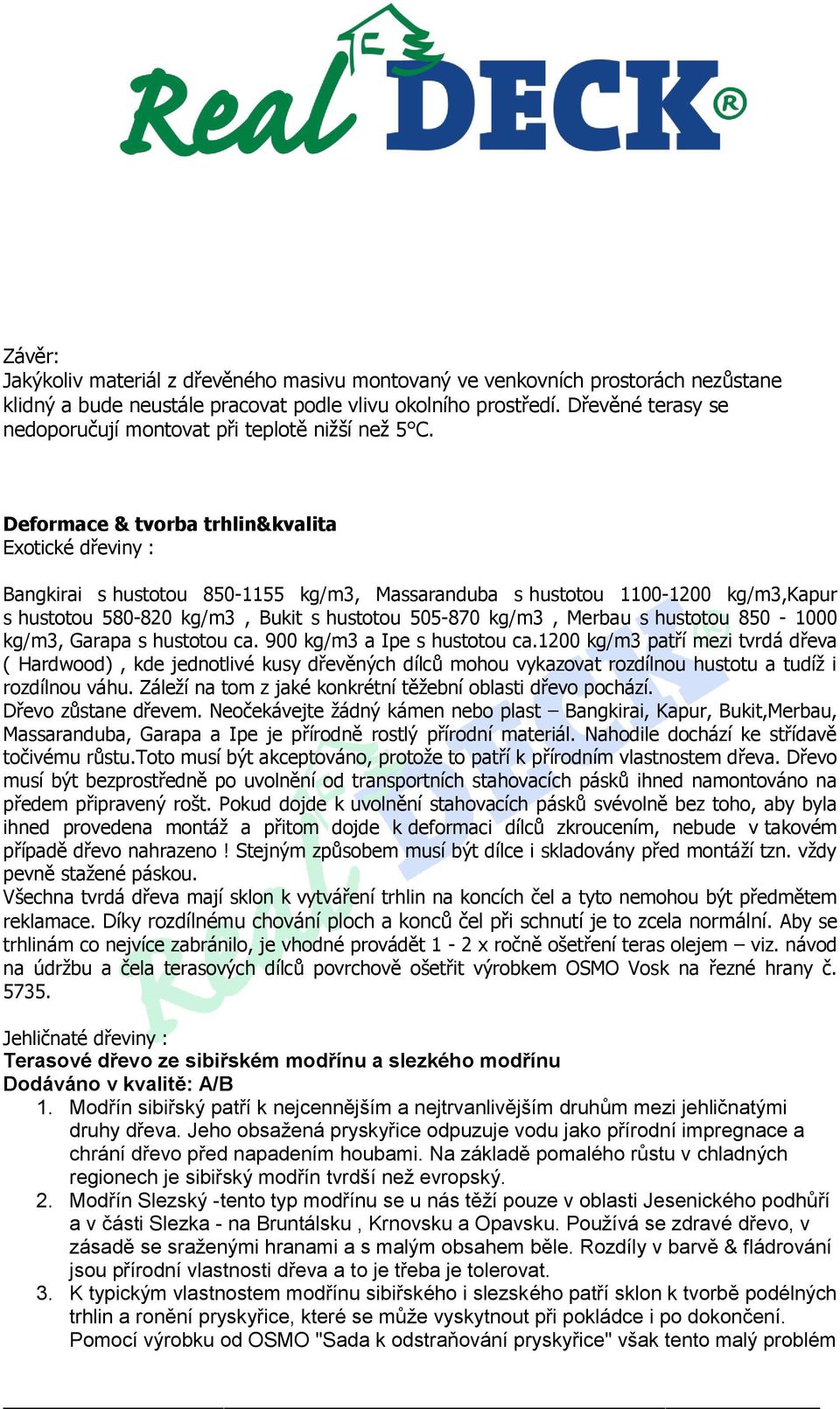 Deformace & tvorba trhlin&kvalita Exotické dřeviny : Bangkirai s hustotou 850-1155 kg/m3, Massaranduba s hustotou 1100-1200 kg/m3,kapur s hustotou 580-820 kg/m3, Bukit s hustotou 505-870 kg/m3,