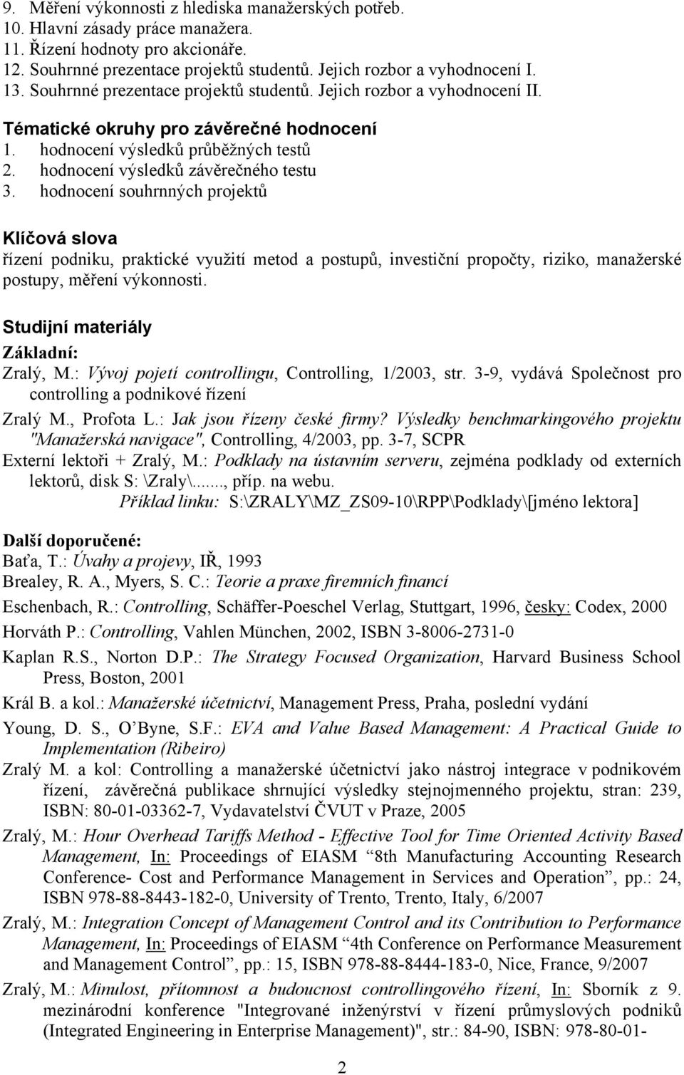 hodnocení souhrnných projektů Klíčová slova řízení podniku, praktické využití metod a postupů, investiční propočty, riziko, manažerské postupy, měření výkonnosti.