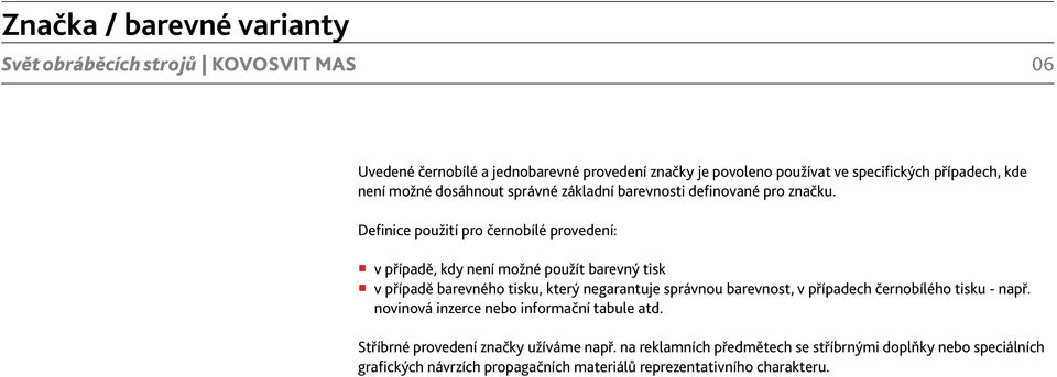 Definice použití pro černobílé provedení: v případě, kdy není možné použít barevný tisk v případě barevného tisku, který negarantuje správnou barevnost, v