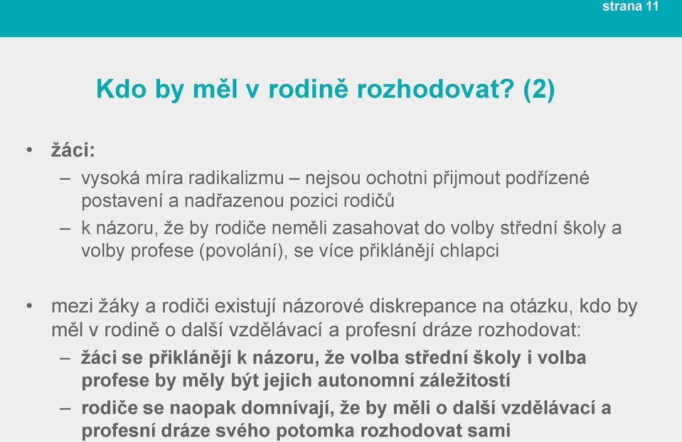 volby střední školy a volby profese (povolání), se více přiklánějí chlapci mezi žáky a rodiči existují názorové diskrepance na otázku, kdo by měl v