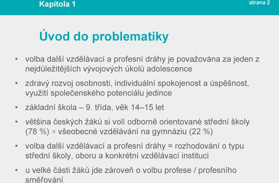 třída, věk 14 15 let většina českých žáků si volí odborně orientované střední školy (78 %) všeobecné vzdělávání na gymnáziu (22 %) volba další