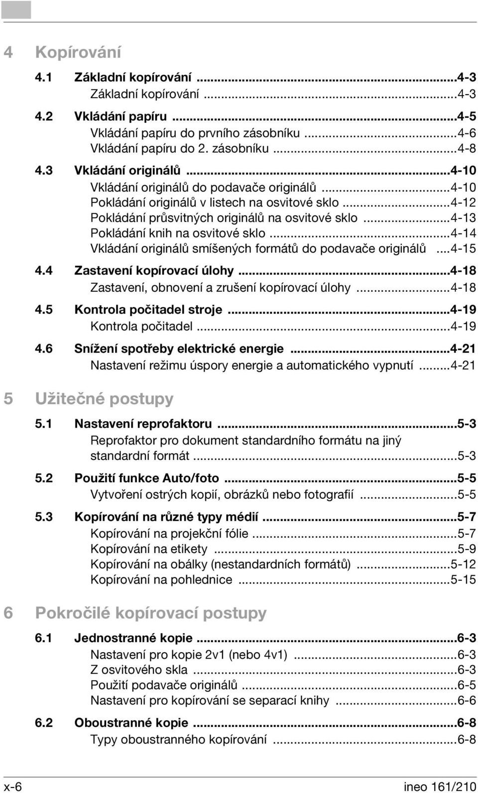 ..4-14 Vkládání originálů smíšených formátů do podavače originálů...4-15 4.4 Zastavení kopírovací úlohy...4-18 Zastavení, obnovení a zrušení kopírovací úlohy...4-18 4.5 Kontrola počitadel stroje.