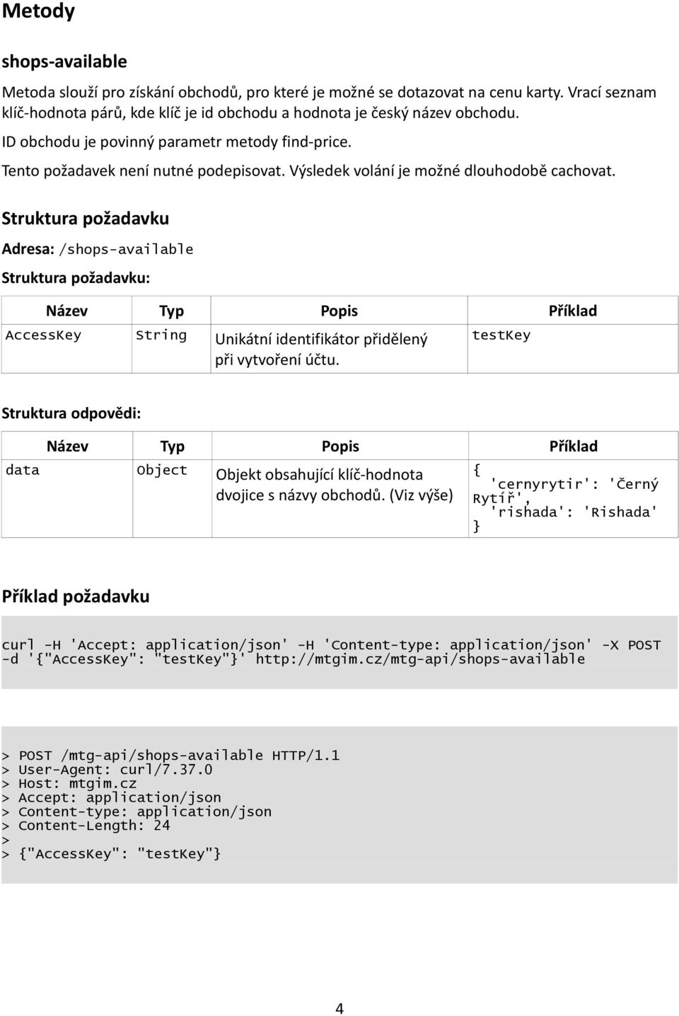 Struktura požadavku Adresa: /shops-available Struktura požadavku: Název Typ Popis Příklad AccessKey String Unikátní identifikátor přidělený při vytvoření účtu.