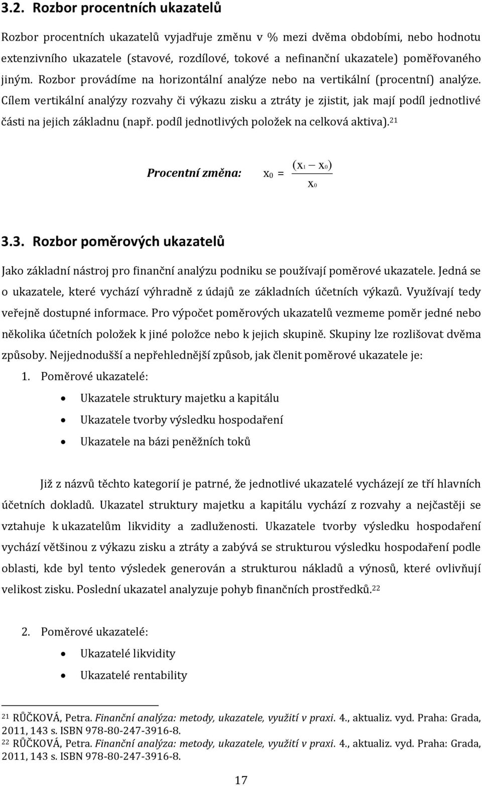 Cílem vertikální analýzy rozvahy či výkazu zisku a ztráty je zjistit, jak mají podíl jednotlivé části na jejich základnu (např. podíl jednotlivých položek na celková aktiva).