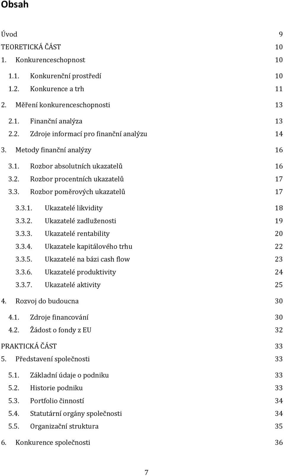 3.3. Ukazatelé rentability 20 3.3.4. Ukazatele kapitálového trhu 22 3.3.5. Ukazatelé na bázi cash flow 23 3.3.6. Ukazatelé produktivity 24 3.3.7. Ukazatelé aktivity 25 4. Rozvoj do budoucna 30 4.1.